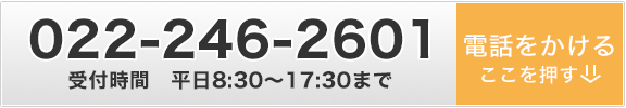 電話でのお問い合わせ：022-246-2601 受付時間　平日8:30〜17:30まで